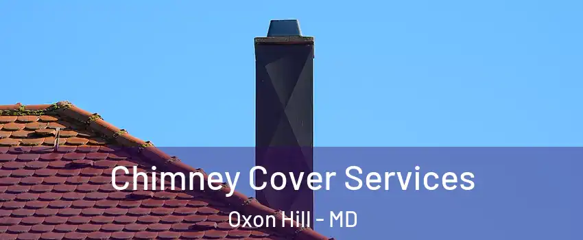  Chimney Cover Services Oxon Hill - MD