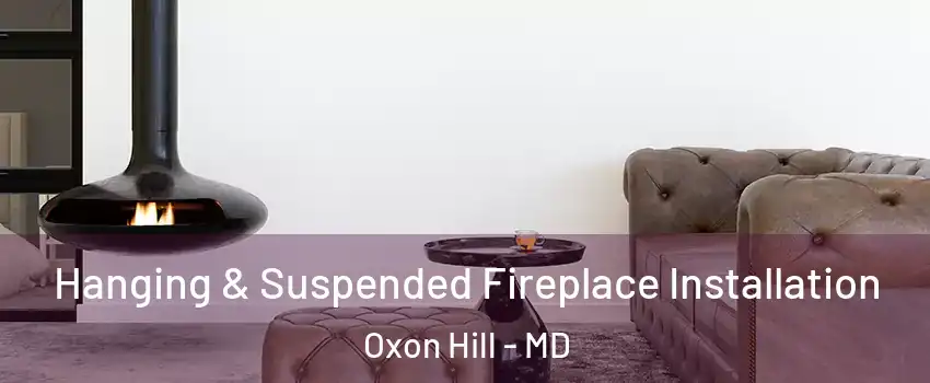  Hanging & Suspended Fireplace Installation Oxon Hill - MD