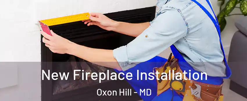  New Fireplace Installation Oxon Hill - MD